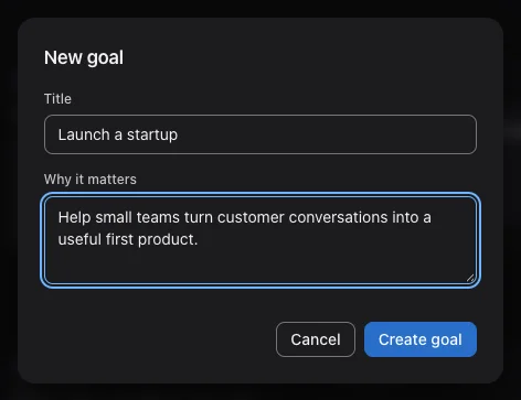 Desktop New goal dialog filled with Launch a startup and a reason: helping small teams turn customer conversations into a useful first product.